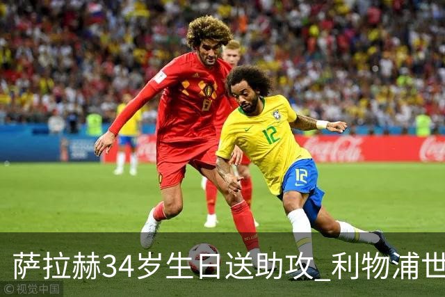萨拉赫34岁生日送助攻 利物浦世界杯首轮参与度超高