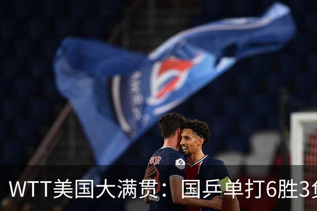 WTT美国大满贯：国乒单打6胜3负！王曼昱3-0开门红，晋级迎战日本削球手